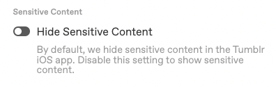 「閲覧注意コンテンツを非表示にする」の切り替えボタンが無効になっています。TumblrのiOS版アプリでは、デフォルトで閲覧注意コンテンツを非表示にしています。この設定を無効にすると、閲覧注意コンテンツが表示されます。